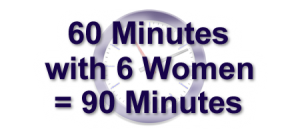 60 Minutes with 6 Women = 90 Minutes