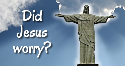 Did Jesus worry?